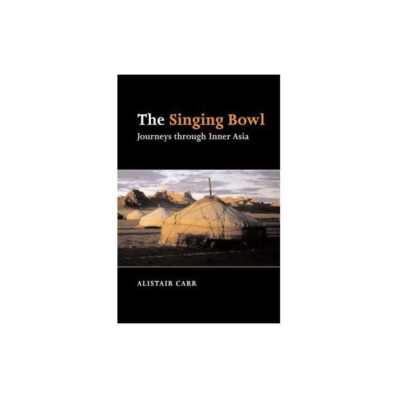 The Singing Bowl: Journeys Through Inner Asia by Carr, Alistair D. Paperback The