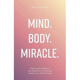 Mind Body Miracle: Holistic healthy habits and daily discipl... by Dunne, Jaclyn