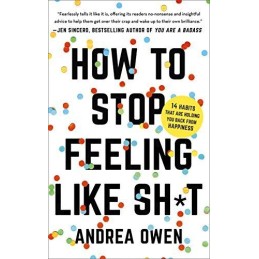 How to Stop Feeling Like Sh*t: 14 habits that are holding you... by Owen, Andrea