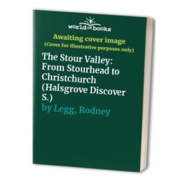 The Stour Valley: From Stourhead to Christchurch (Ha... by Legg, Rodney Hardback