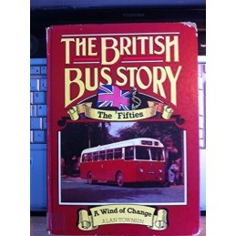 The British Bus Story: The Fifties: A Wind of Change by Townsin, Alan Hardback
