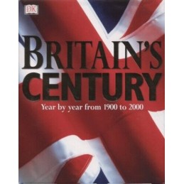 Britains Century: Year by Year from 1900 to... by Dorling Kindersley P Hardback