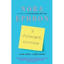 I Remember Nothing and other reflections: Memories and wisdom ... by Nora Ephron