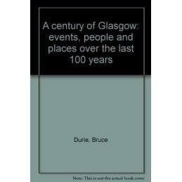 A century of Glasgow: events, people and places over... by Durie, Bruce Hardback