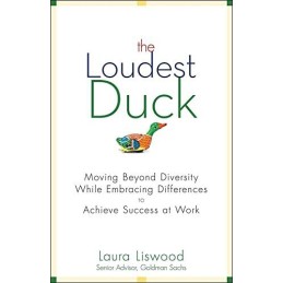 The Loudest Duck: Moving Beyond Diversity while... by Liswood, Laura A. Hardback