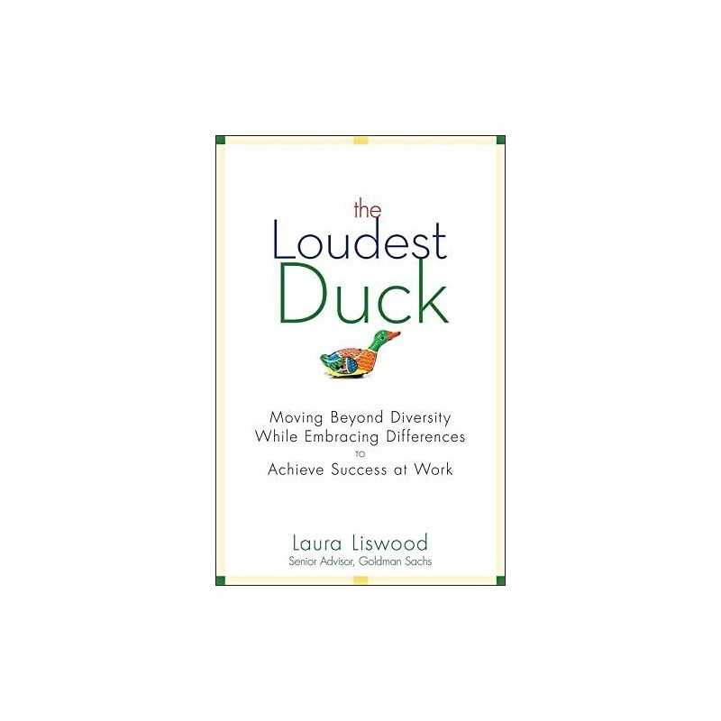 The Loudest Duck: Moving Beyond Diversity while... by Liswood, Laura A. Hardback