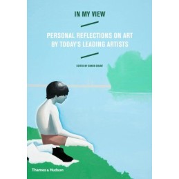 In My View: Personal Reflections on Art by Todays Leading Artists Book The