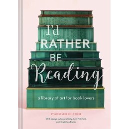 Id Rather be Reading: A Library of Art for Book Lovers by Guinevere De La Mare