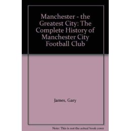 Manchester the Greatest City: Complete History of Man... by James, Gary Hardback