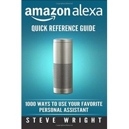 Amazon Alexa: Amazon Alexa: Quick Reference Guide: 1000 Ways... by Wright, Steve