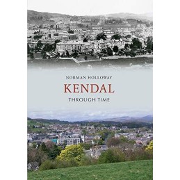 Kendal Through Time by Holloway, Norman Book