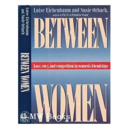 Between Women: Love, Envy And Competition in Womens Friends... by Orbach, Susie