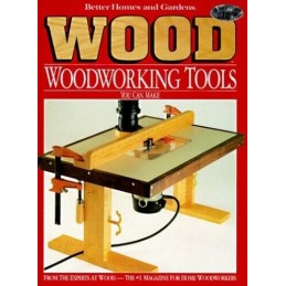 Woodworking Tools You Can Make (Better Homes & Gardens) by Wood Magazine The