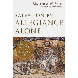 Salvation by Allegiance Alone - Rethinking Faith, Works, and ... - 9780801097973