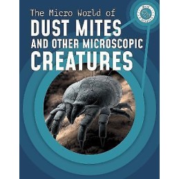 The Micro World of Dust Mites and Other Microscopic Creatures - 9781398238688
