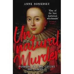 Unnatural Murder: Poison In The Court Of James I - 9781474618731