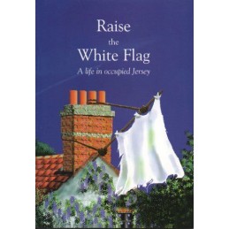 Raise the White Flag: Life in Occupied Jersey by Journeaux, Donald Paperback The