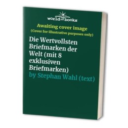 Die Wertvollsten Briefmarken der We..., Stephan Wahl (t