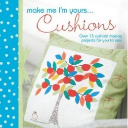Make Me Im Yours... Cushions: Over 15 Cushion Making Projects for You to S Book